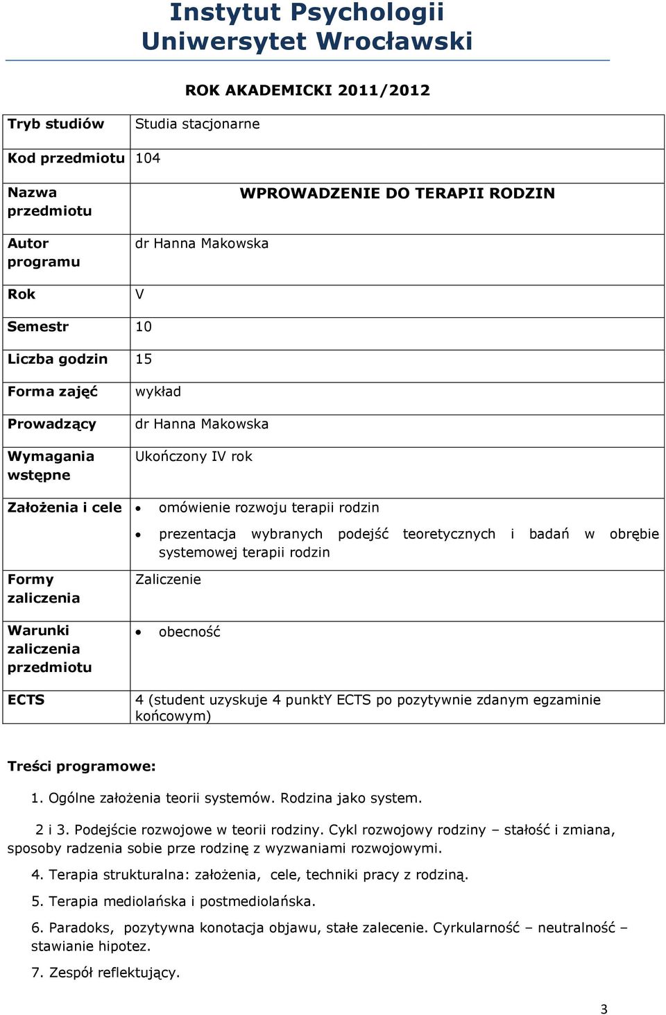 badań w obrębie systemowej terapii rodzin Formy Zaliczenie Warunki obecność ECTS 4 (student uzyskuje 4 punkty ECTS po pozytywnie zdanym egzaminie końcowym) Treści programowe: 1.