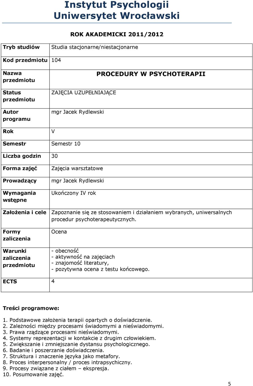 stosowaniem i działaniem wybranych, uniwersalnych procedur psychoterapeutycznych. Formy Warunki Ocena - obecność - aktywność na zajęciach - znajomość literatury, - pozytywna ocena z testu końcowego.