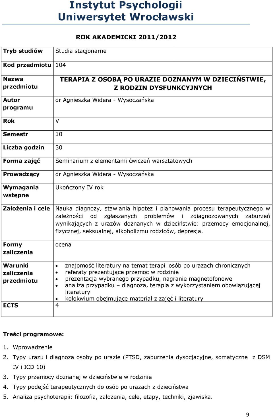 Ukończony IV rok Założenia i cele Nauka diagnozy, stawiania hipotez i planowania procesu terapeutycznego w zależności od zgłaszanych problemów i zdiagnozowanych zaburzeń wynikających z urazów