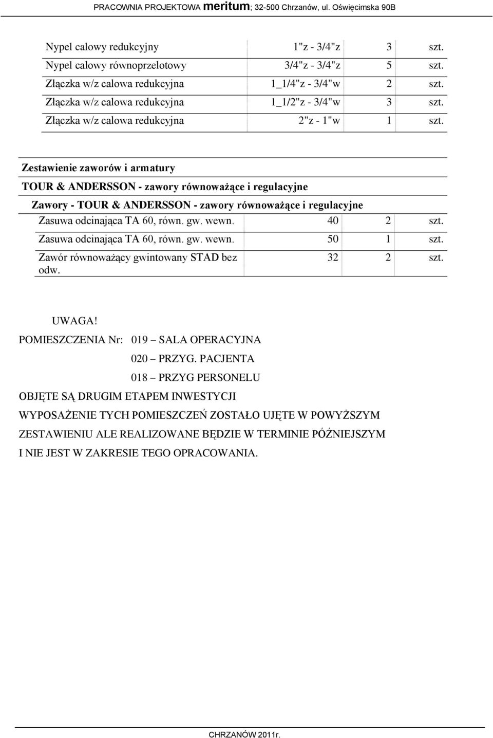 Zestawienie zaworów i armatury TOUR & ANDERSSON - zawory równoważące i regulacyjne Zawory - TOUR & ANDERSSON - zawory równoważące i regulacyjne Zasuwa odcinająca TA 60, równ. gw. wewn. 40 2 szt.