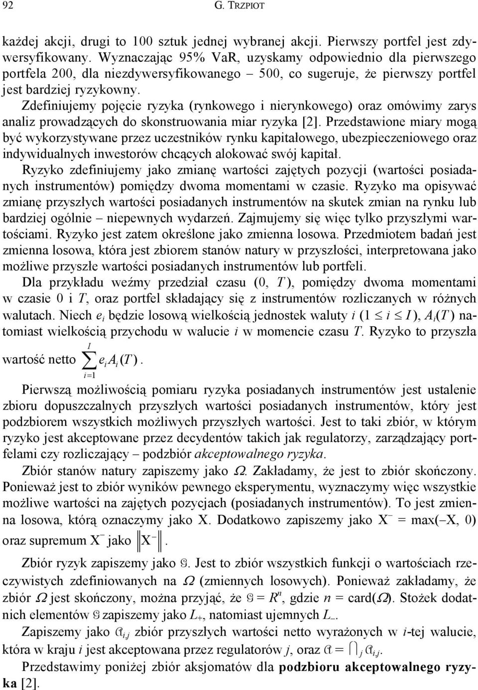 Zdefiniujemy pojęcie ryzyka (rynkowego i nierynkowego) oraz omówimy zarys analiz prowadzących do skonstruowania miar ryzyka [2].