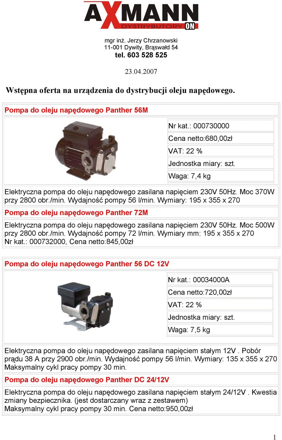 Wymiary: 195 x 355 x 270 Pompa do oleju napędowego Panther 72M Elektryczna pompa do oleju napędowego zasilana napięciem 230V 50Hz. Moc 500W przy 2800 obr./min. Wydajność pompy 72 l/min.