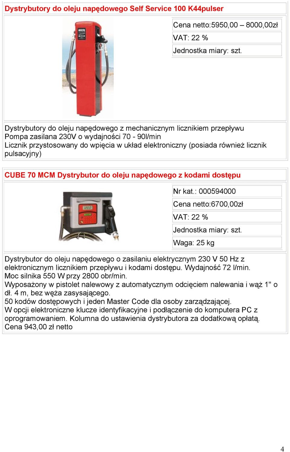 : 000594000 Cena netto:6700,00zł Waga: 25 kg Dystrybutor do oleju napędowego o zasilaniu elektrycznym 230 V 50 Hz z elektronicznym licznikiem przepływu i kodami dostępu. Wydajność 72 l/min.