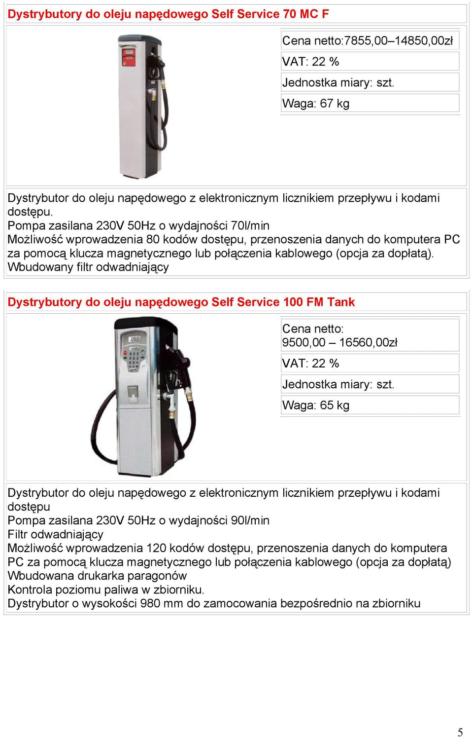 Wbudowany filtr odwadniający Dystrybutory do oleju napędowego Self Service 100 FM Tank Cena netto: 9500,00 16560,00zł Waga: 65 kg Dystrybutor do oleju napędowego z elektronicznym licznikiem przepływu