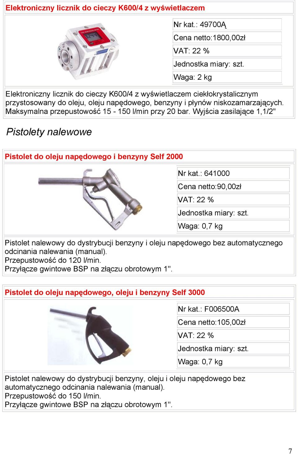 Maksymalna przepustowość 15-150 l/min przy 20 bar. Wyjścia zasilające 1,1/2'' Pistolety nalewowe Pistolet do oleju napędowego i benzyny Self 2000 Nr kat.