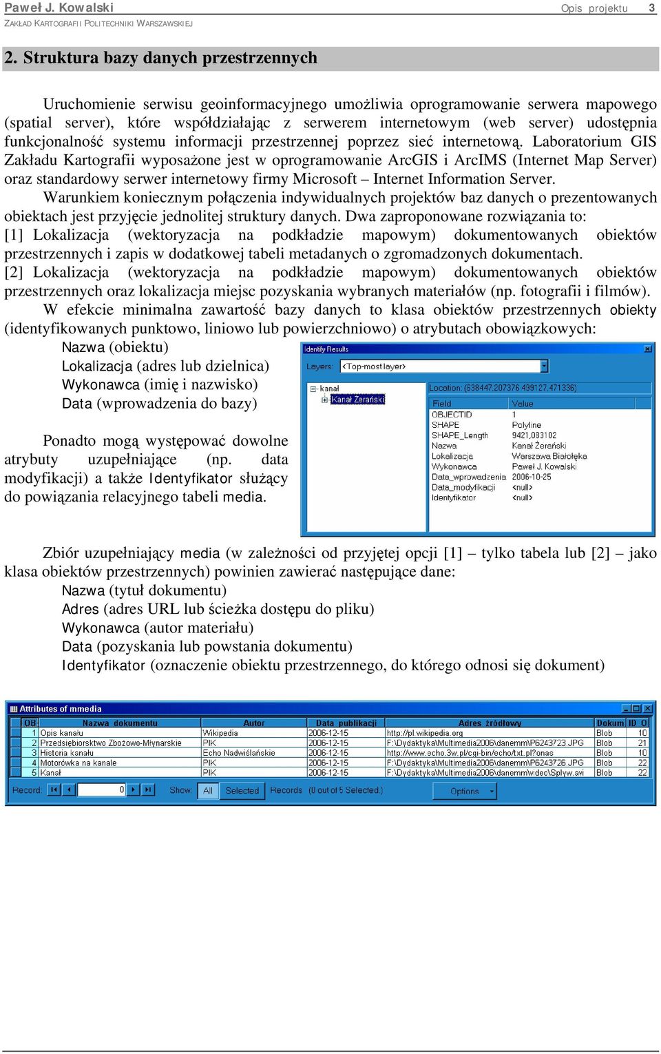 Laboratorium GIS Zakładu Kartografii wyposażone jest w oprogramowanie ArcGIS i ArcIMS (Internet Map Server) oraz standardowy serwer internetowy firmy Microsoft Internet Information Server.