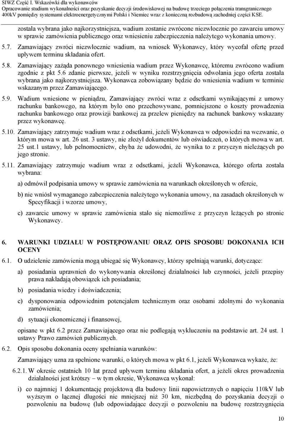 Zamawiający zażąda ponownego wniesienia wadium przez Wykonawcę, któremu zwrócono wadium zgodnie z pkt 5.