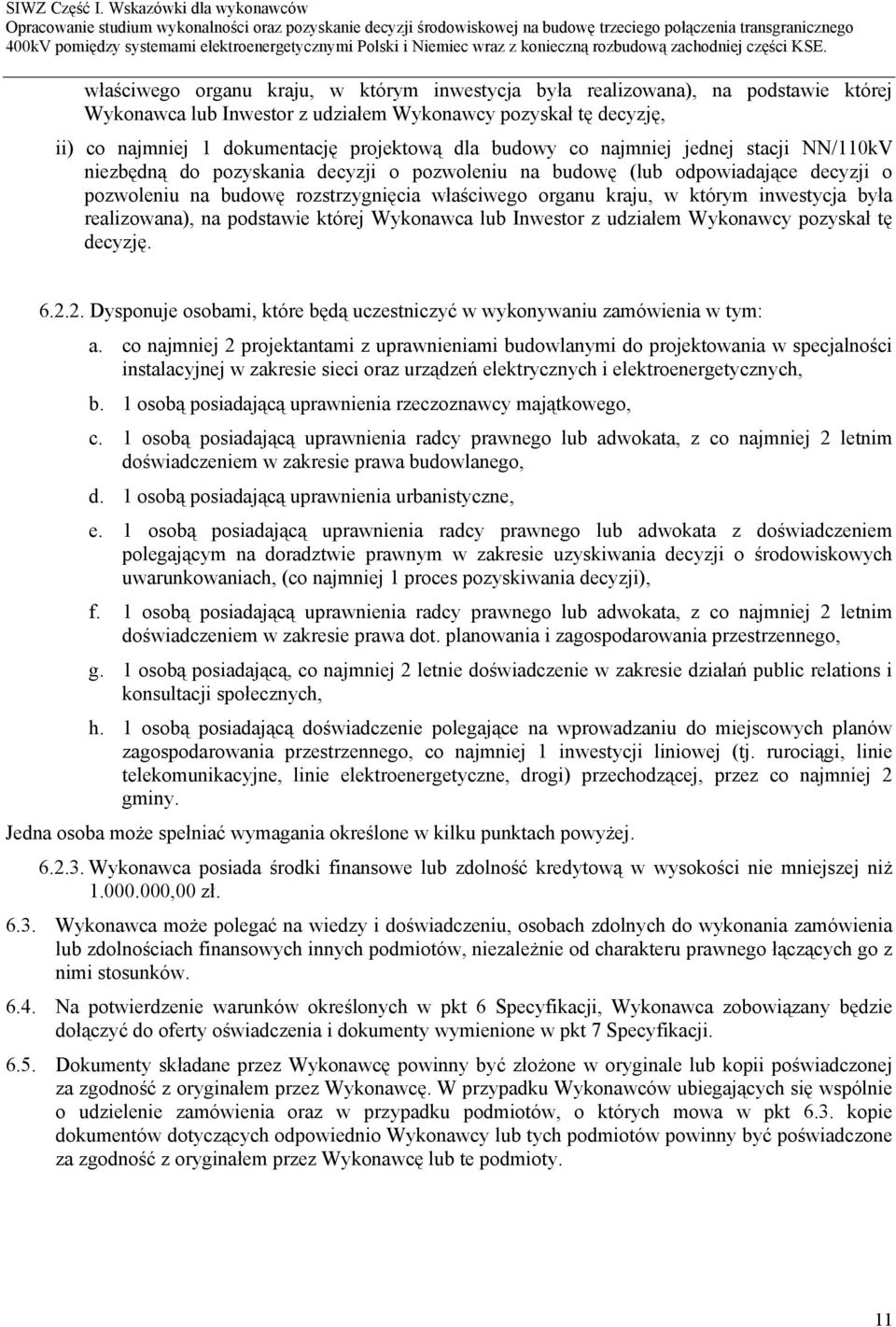 inwestycja była realizowana), na podstawie której Wykonawca lub Inwestor z udziałem Wykonawcy pozyskał tę decyzję. 6.2.2. Dysponuje osobami, które będą uczestniczyć w wykonywaniu zamówienia w tym: a.