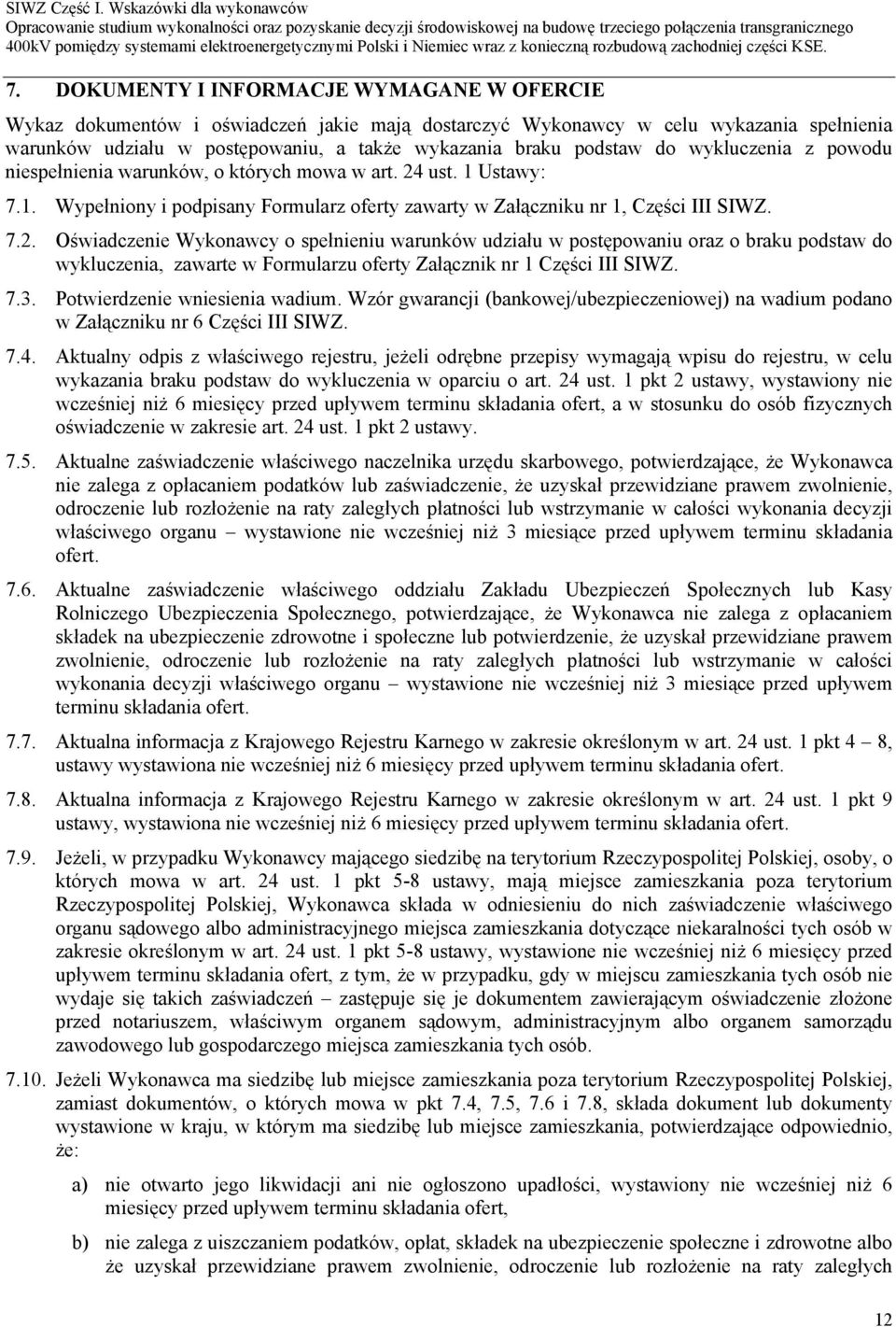 ust. 1 Ustawy: 7.1. Wypełniony i podpisany Formularz oferty zawarty w Załączniku nr 1, Części III SIWZ. 7.2.