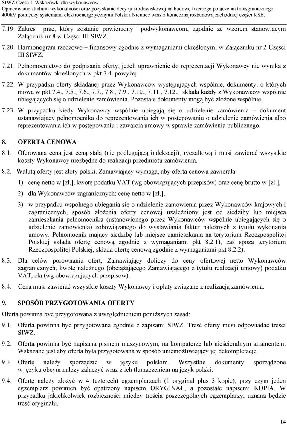 Pełnomocnictwo do podpisania oferty, jeżeli uprawnienie do reprezentacji Wykonawcy nie wynika z dokumentów określonych w pkt 7.4. powyżej. 7.22.