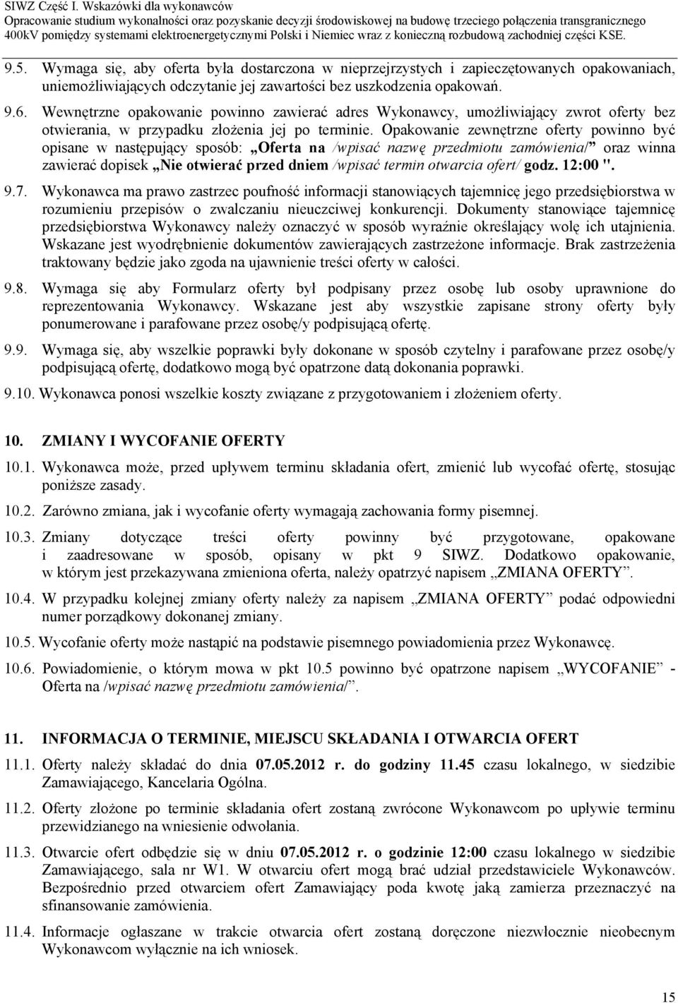Opakowanie zewnętrzne oferty powinno być opisane w następujący sposób: Oferta na /wpisać nazwę przedmiotu zamówienia/ oraz winna zawierać dopisek Nie otwierać przed dniem /wpisać termin otwarcia