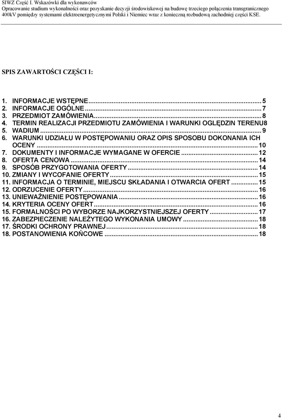 ..14 10. ZMIANY I WYCOFANIE OFERTY...15 11. INFORMACJA O TERMINIE, MIEJSCU SKŁADANIA I OTWARCIA OFERT...15 12. ODRZUCENIE OFERTY...16 13. UNIEWAŻNIENIE POSTĘPOWANIA...16 14.