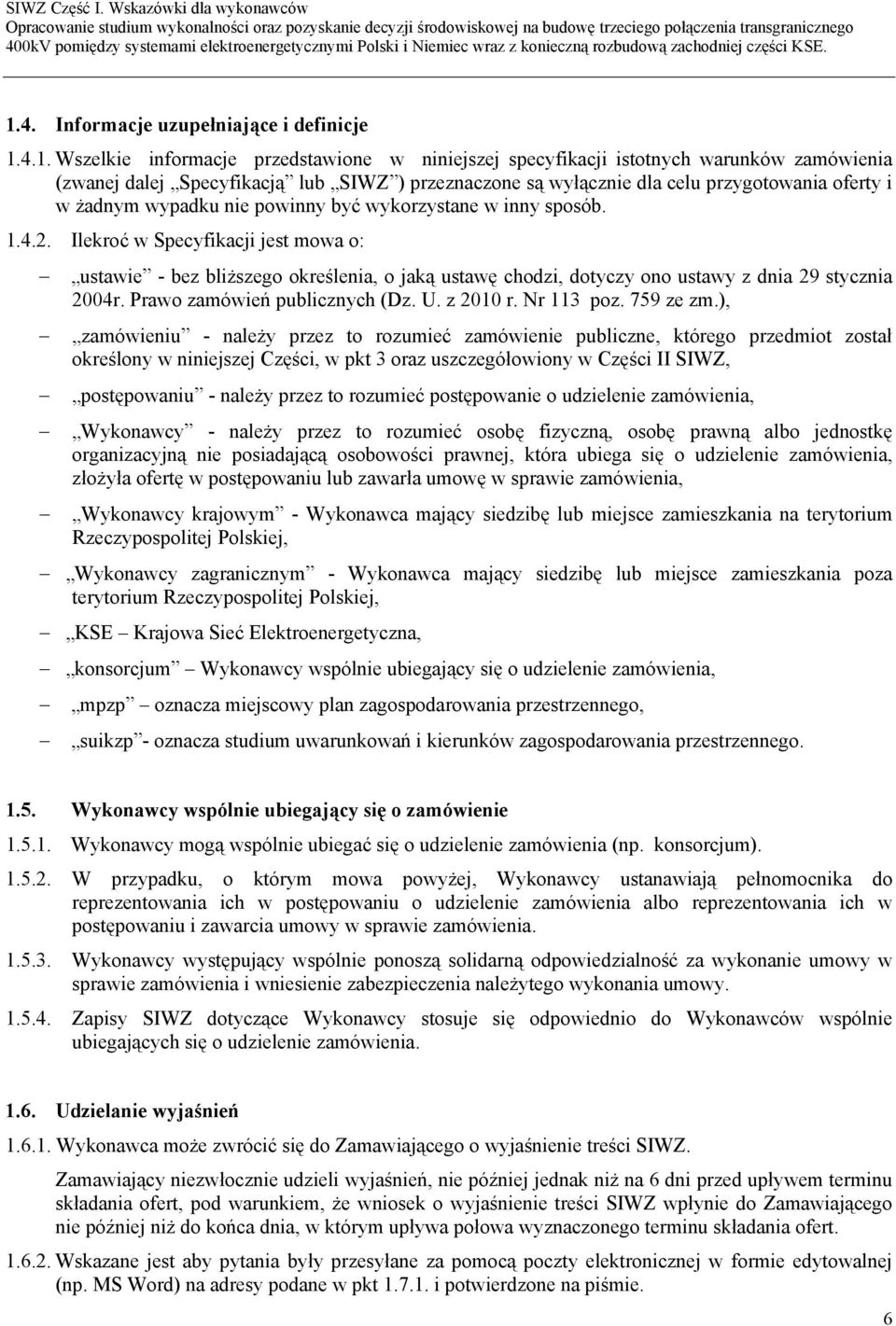 Ilekroć w Specyfikacji jest mowa o: ustawie - bez bliższego określenia, o jaką ustawę chodzi, dotyczy ono ustawy z dnia 29 stycznia 2004r. Prawo zamówień publicznych (Dz. U. z 2010 r. Nr 113 poz.
