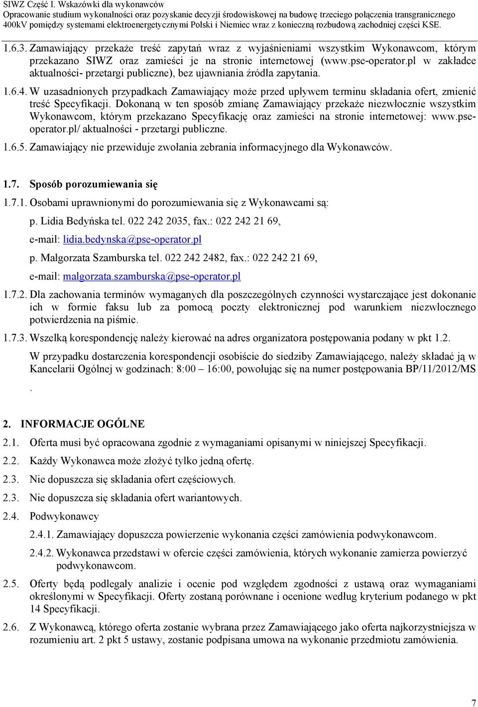 Dokonaną w ten sposób zmianę Zamawiający przekaże niezwłocznie wszystkim Wykonawcom, którym przekazano Specyfikację oraz zamieści na stronie internetowej: www.pseoperator.