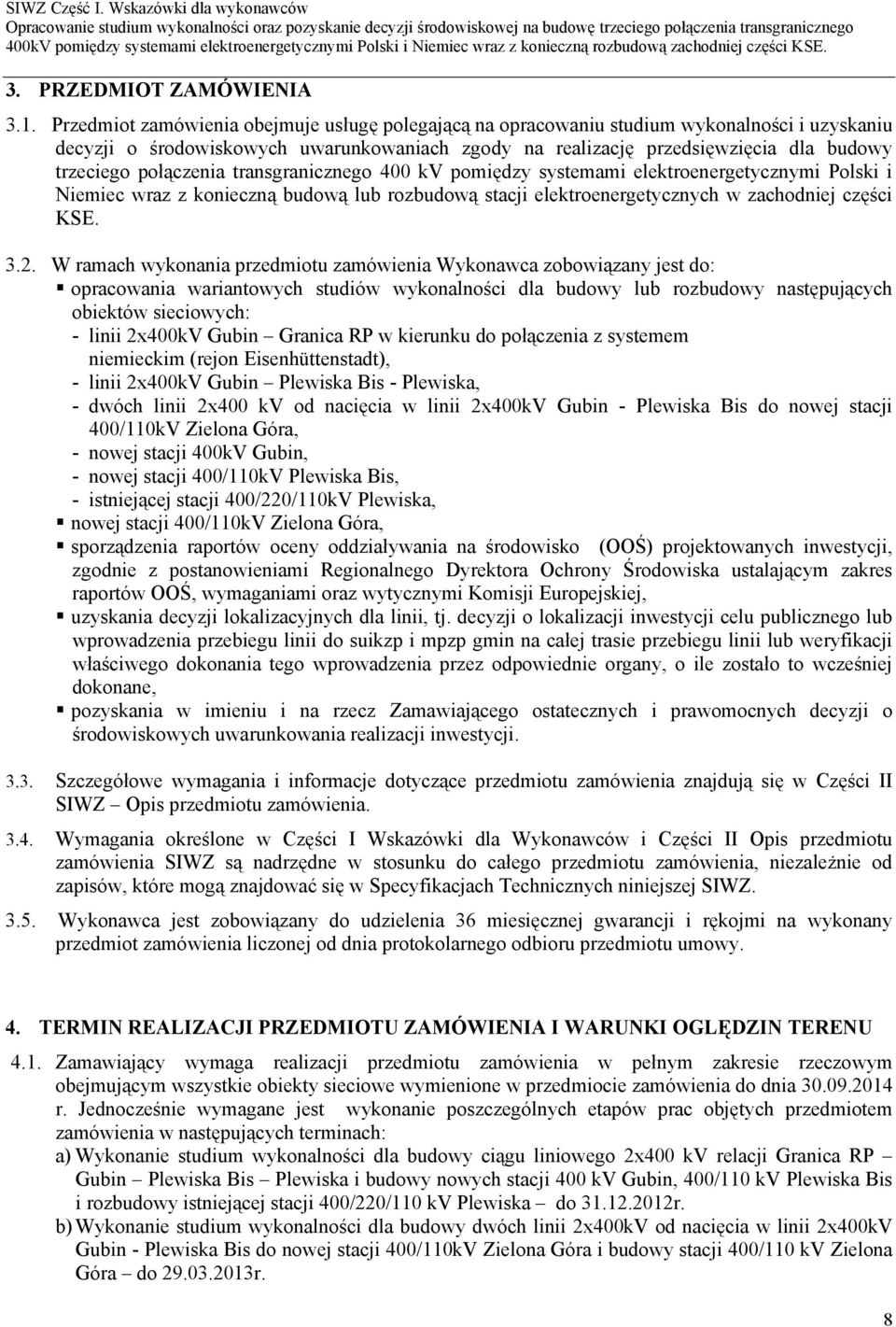 połączenia transgranicznego 400 kv pomiędzy systemami elektroenergetycznymi Polski i Niemiec wraz z konieczną budową lub rozbudową stacji elektroenergetycznych w zachodniej części KSE. 3.2.