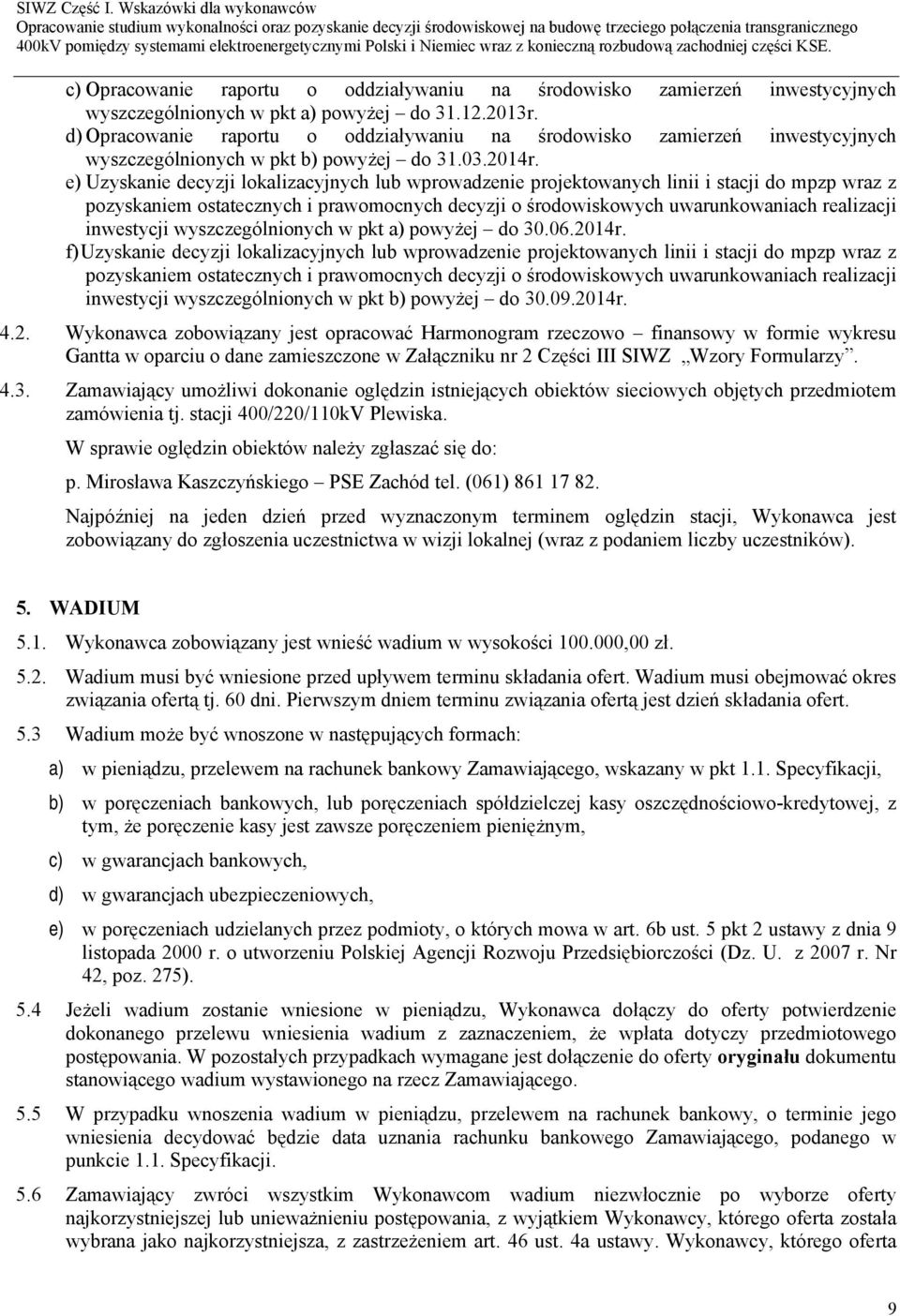 e) Uzyskanie decyzji lokalizacyjnych lub wprowadzenie projektowanych linii i stacji do mpzp wraz z pozyskaniem ostatecznych i prawomocnych decyzji o środowiskowych uwarunkowaniach realizacji