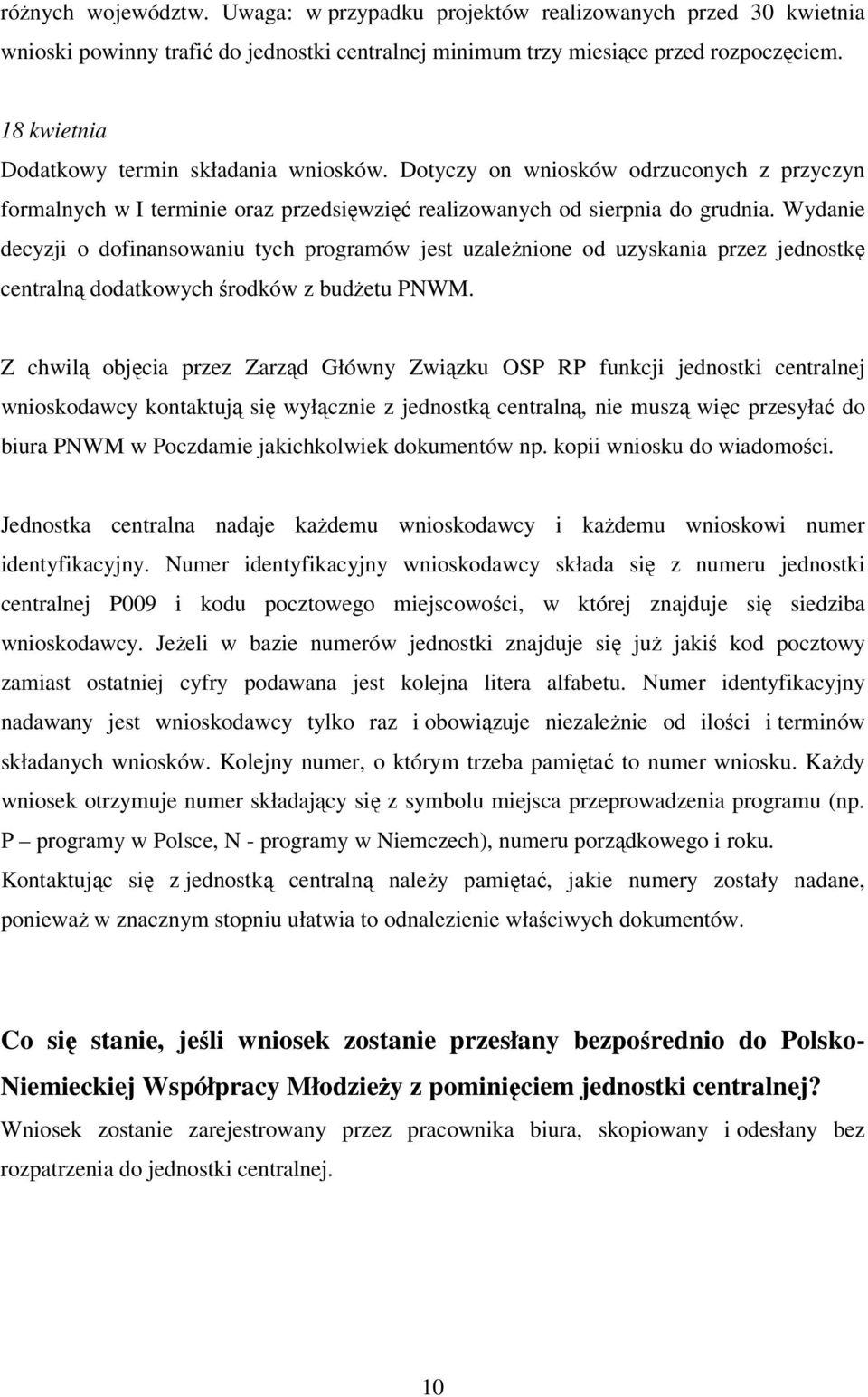 Wydanie decyzji o dofinansowaniu tych programów jest uzależnione od uzyskania przez jednostkę centralną dodatkowych środków z budżetu PNWM.