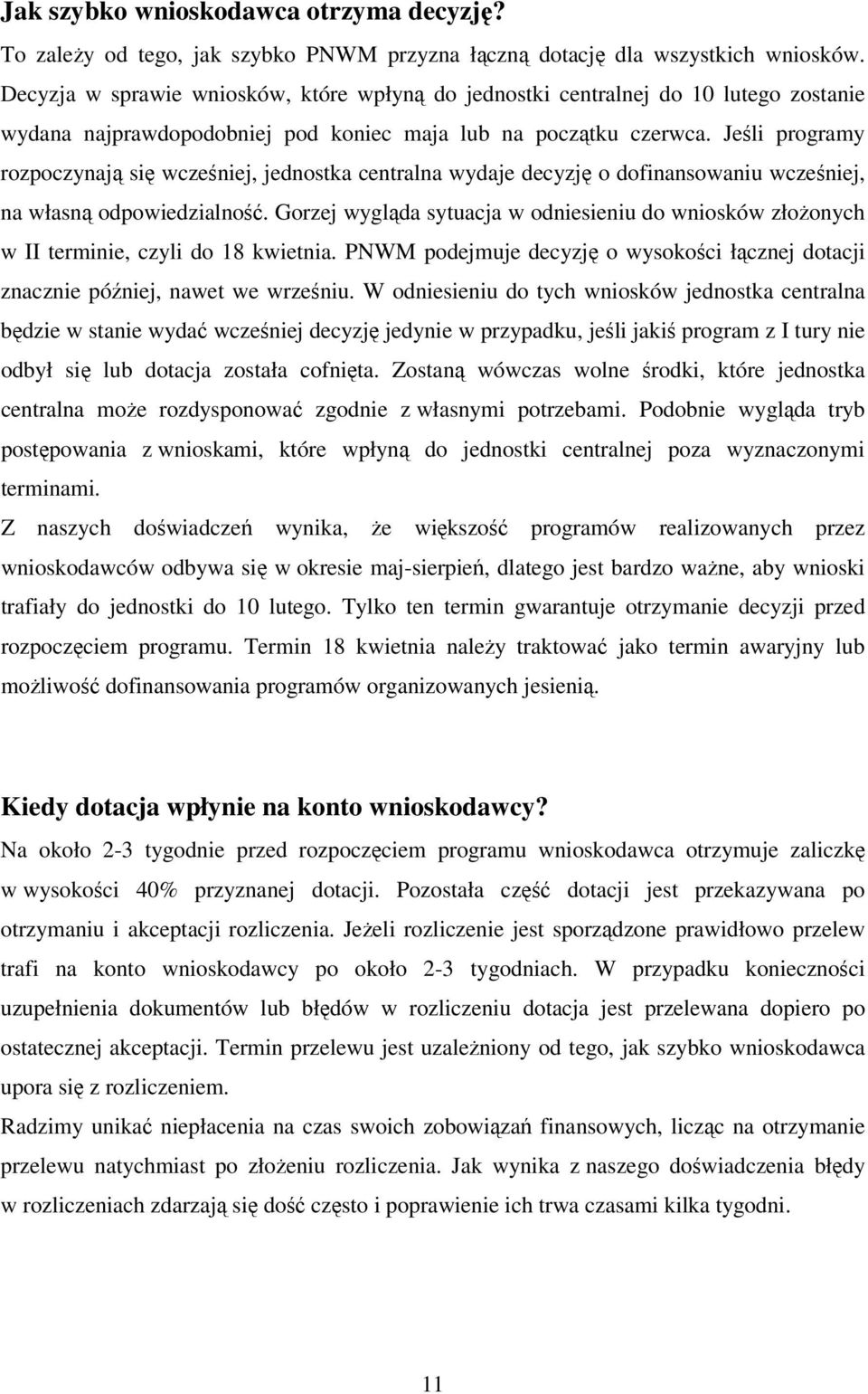 Jeśli programy rozpoczynają się wcześniej, jednostka centralna wydaje decyzję o dofinansowaniu wcześniej, na własną odpowiedzialność.