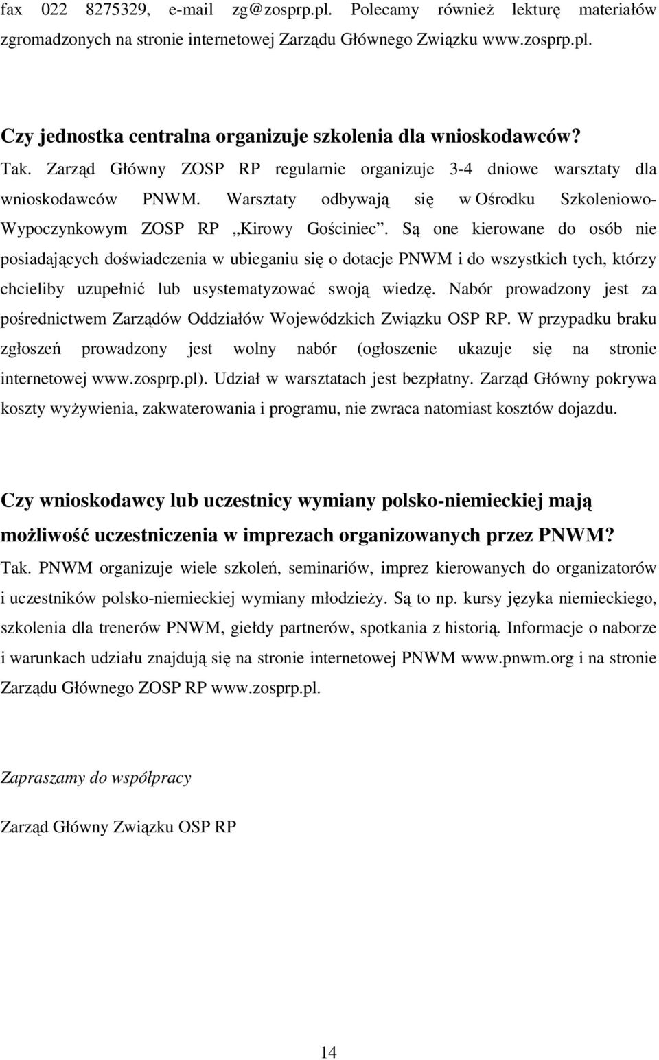 Są one kierowane do osób nie posiadających doświadczenia w ubieganiu się o dotacje PNWM i do wszystkich tych, którzy chcieliby uzupełnić lub usystematyzować swoją wiedzę.