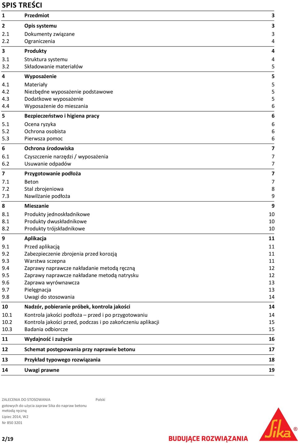 3 Pierwsza pomoc 6 6 Ochrona środowiska 7 6.1 Czyszczenie narzędzi / wyposażenia 7 6.2 Usuwanie odpadów 7 7 Przygotowanie podłoża 7 7.1 Beton 7 7.2 Stal zbrojeniowa 8 7.
