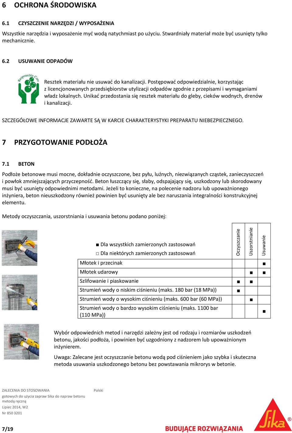 Unikać przedostania się resztek materiału do gleby, cieków wodnych, drenów i kanalizacji. SZCZEGÓŁOWE INFORMACJE ZAWARTE SĄ W KARCIE CHARAKTERYSTYKI PREPARATU NIEBEZPIECZNEGO.