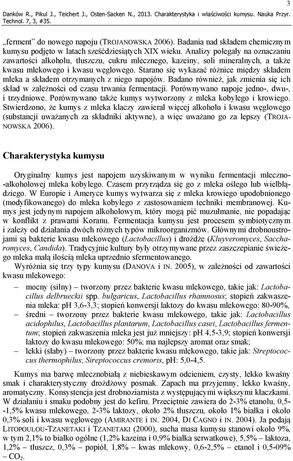 Analizy polegały na oznaczaniu zawartości alkoholu, tłuszczu, cukru mlecznego, kazeiny, soli mineralnych, a także kwasu mlekowego i kwasu węglowego.