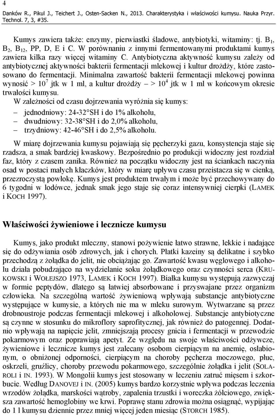 Antybiotyczna aktywność kumysu zależy od antybiotycznej aktywności bakterii fermentacji mlekowej i kultur drożdży, które zastosowano do fermentacji.