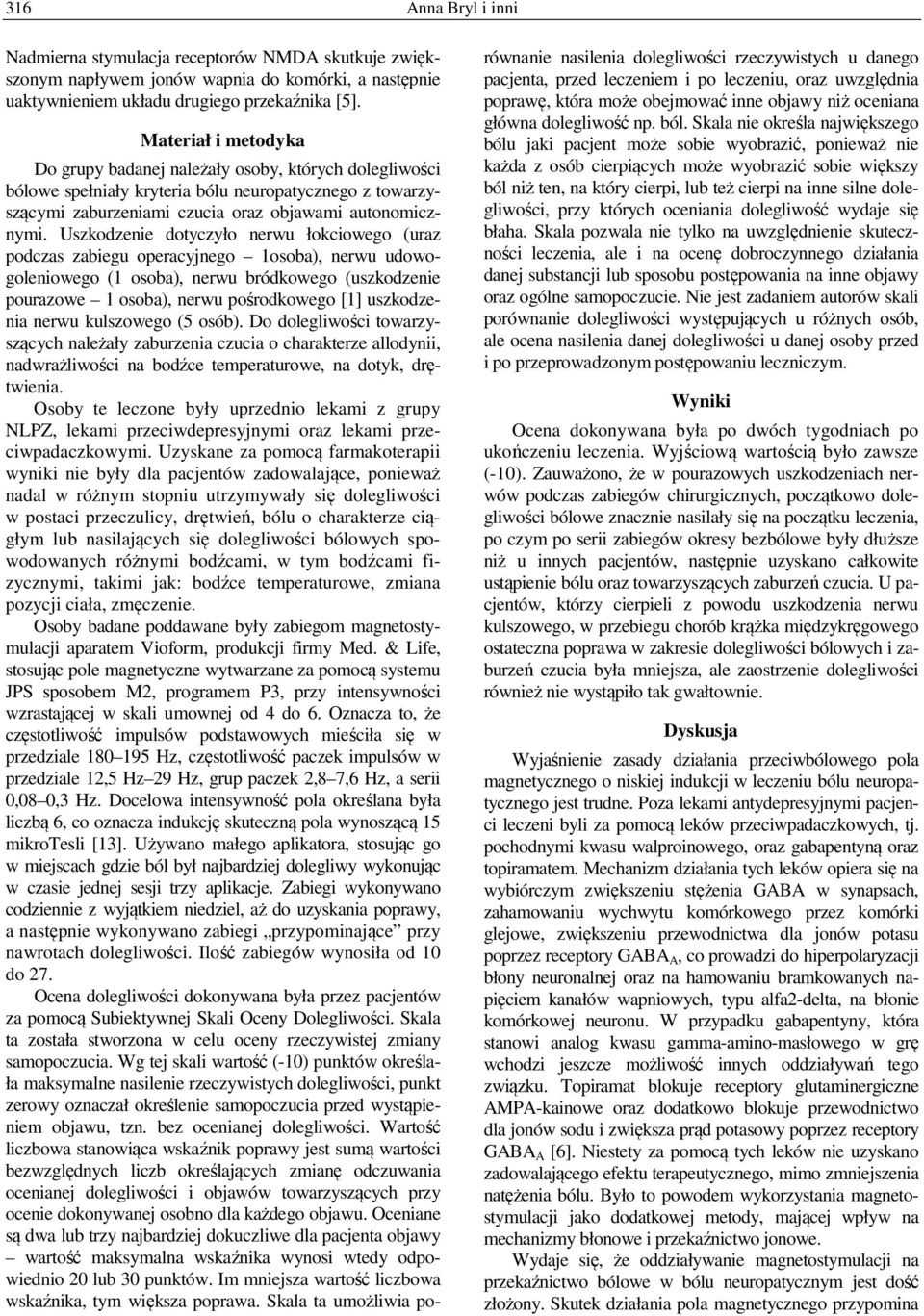 Uszkodzenie dotyczyło nerwu łokciowego (uraz podczas zabiegu operacyjnego 1osoba), nerwu udowogoleniowego (1 osoba), nerwu bródkowego (uszkodzenie pourazowe 1 osoba), nerwu pośrodkowego [1]