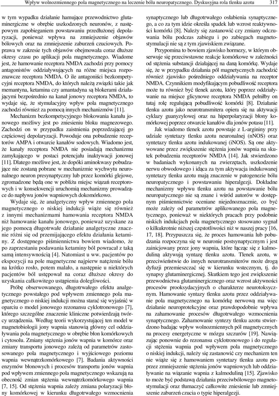 ponieważ wpływa na zmniejszenie objawów bólowych oraz na zmniejszenie zaburzeń czuciowych. Poprawa w zakresie tych objawów obejmowała coraz dłuższe okresy czasu po aplikacji pola magnetycznego.