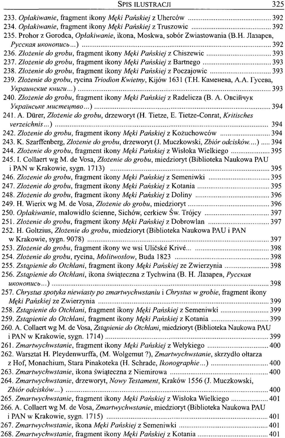 Złożenie do grobu, fragment ikony Męki Pańskiej z Bartnego 393 238. Złożenie do grobu, fragment ikony Męki Pańskiej z Poczajowic 393 239. Złożenie do grobu, rycina Triodion Kwietny, Kijów 1631 (T.H.