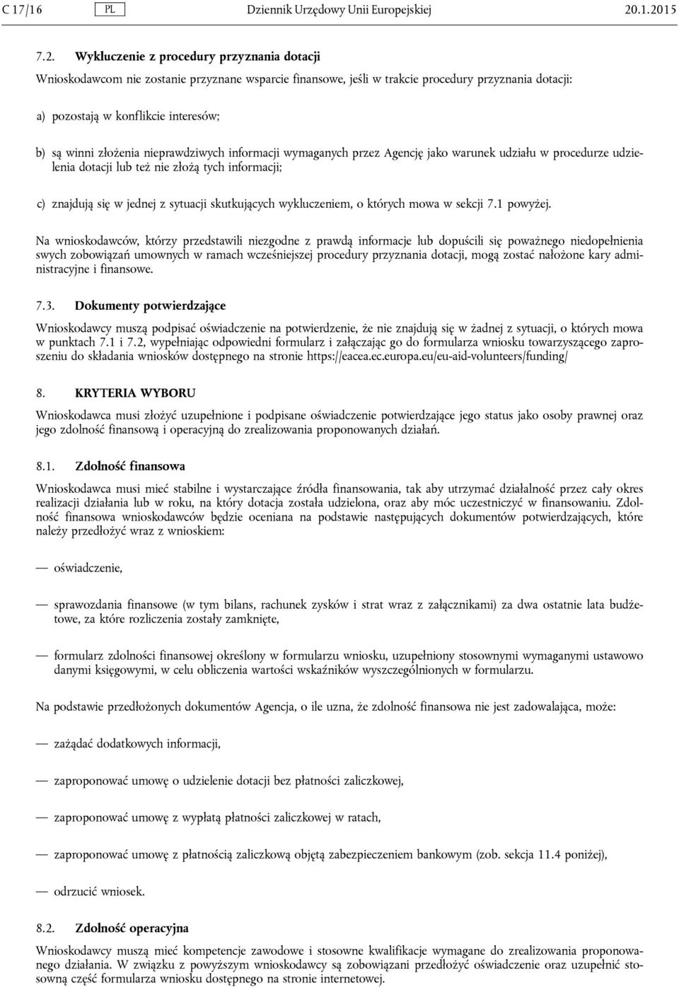 są winni złożenia nieprawdziwych informacji wymaganych przez Agencję jako warunek udziału w procedurze udzielenia dotacji lub też nie złożą tych informacji; c) znajdują się w jednej z sytuacji