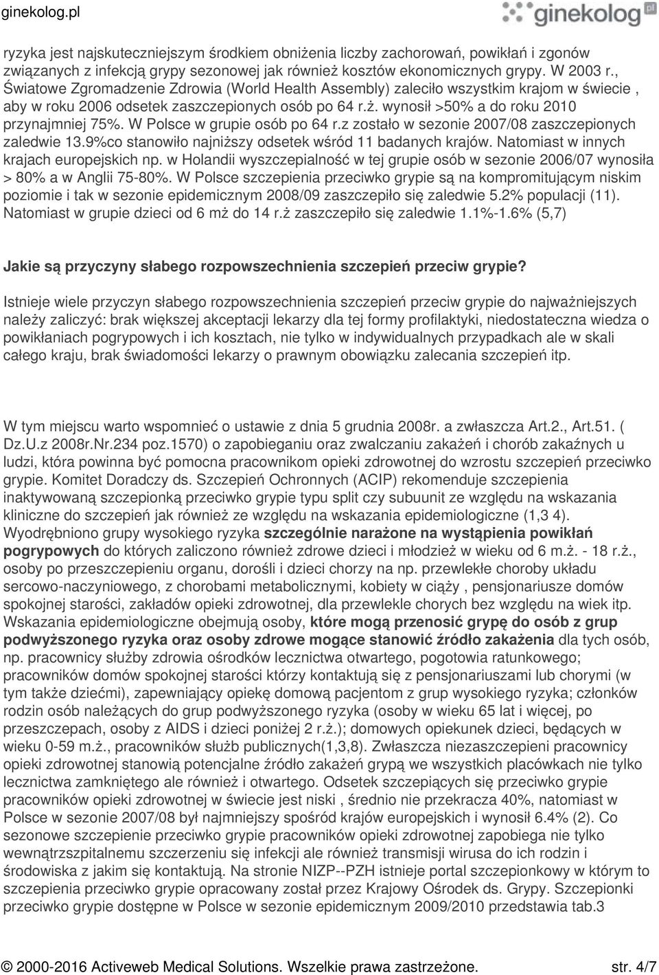 W Polsce w grupie osób po 64 r.z zostało w sezonie 2007/08 zaszczepionych zaledwie 13.9%co stanowiło najniższy odsetek wśród 11 badanych krajów. Natomiast w innych krajach europejskich np.