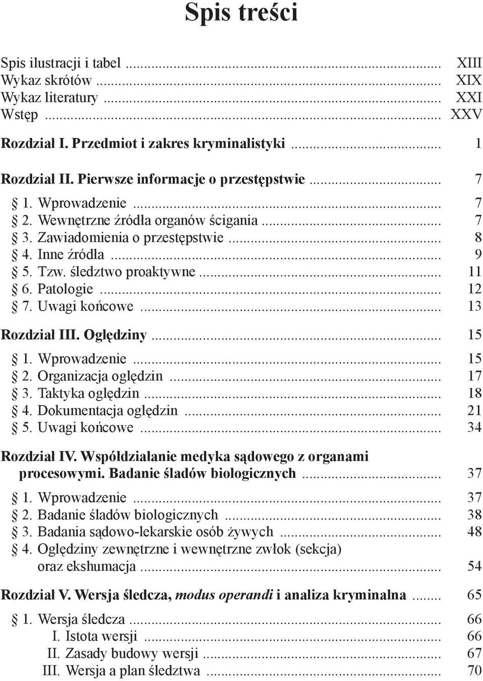 Patologie... 12 7. Uwagi końcowe... 13 Rozdział III. Oględziny... 15 1. Wprowadzenie... 15 2. Organizacja oględzin... 17 3. Taktyka oględzin... 18 4. Dokumentacja oględzin... 21 5. Uwagi końcowe... 34 Rozdział IV.