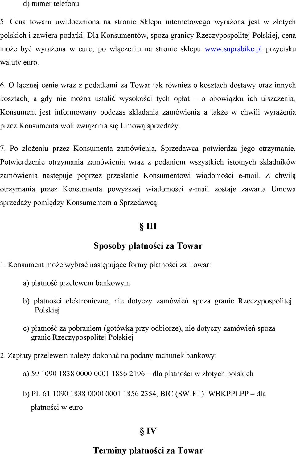 O łącznej cenie wraz z podatkami za Towar jak również o kosztach dostawy oraz innych kosztach, a gdy nie można ustalić wysokości tych opłat o obowiązku ich uiszczenia, Konsument jest informowany