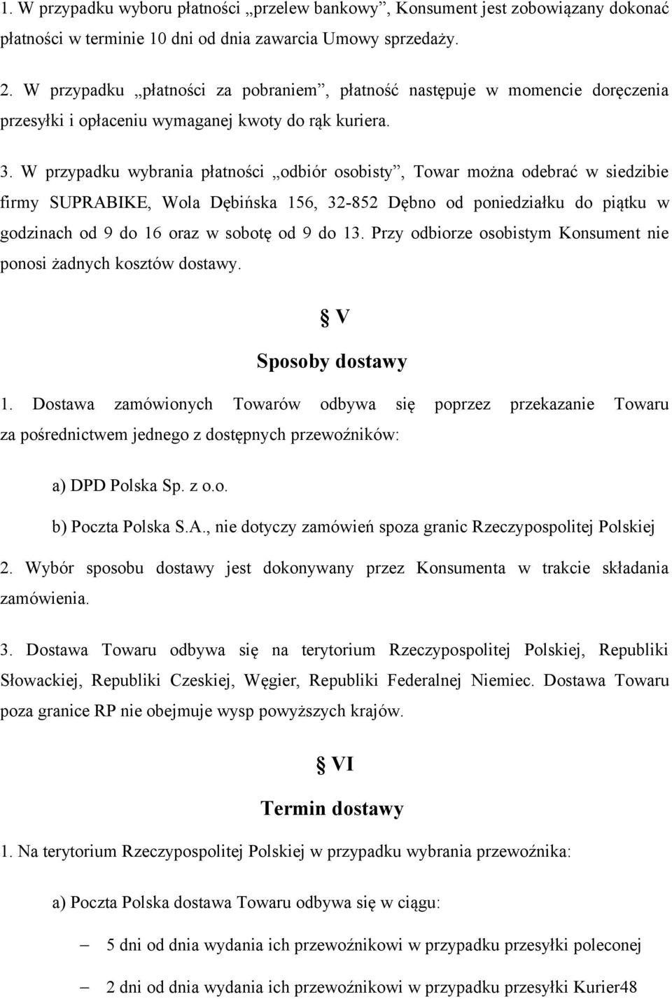 W przypadku wybrania płatności odbiór osobisty, Towar można odebrać w siedzibie firmy SUPRABIKE, Wola Dębińska 156, 32-852 Dębno od poniedziałku do piątku w godzinach od 9 do 16 oraz w sobotę od 9 do