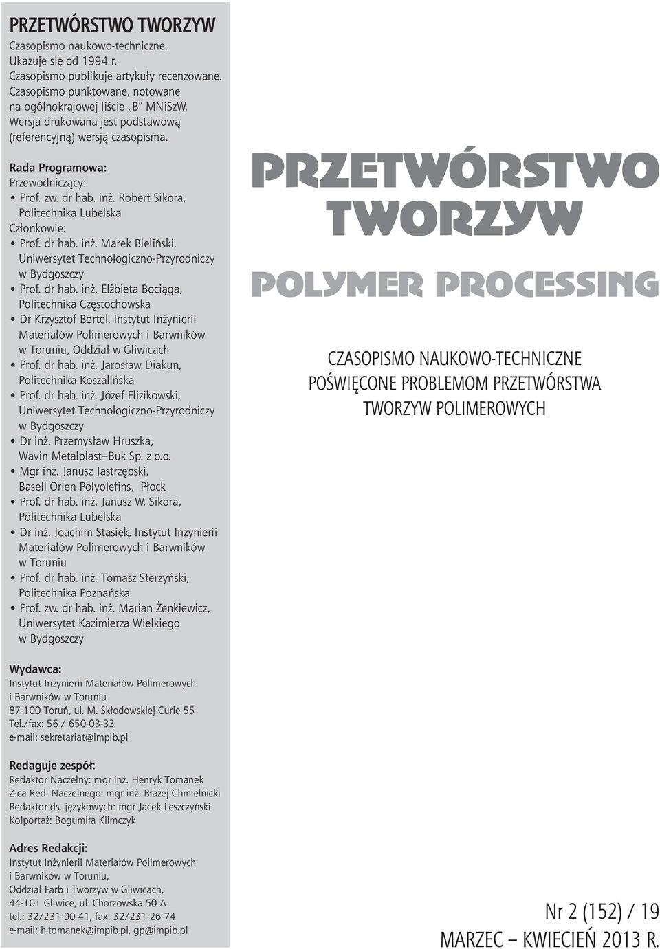 dr hab. inż. Elżbieta Bociąga, Politechnika Częstochowska Dr Krzysztof Bortel, Instytut Inżynierii Materiałów Polimerowych i Barwników w Toruniu, Oddział w Gliwicach Prof. dr hab. inż. Jarosław Diakun, Politechnika Koszalińska Prof.
