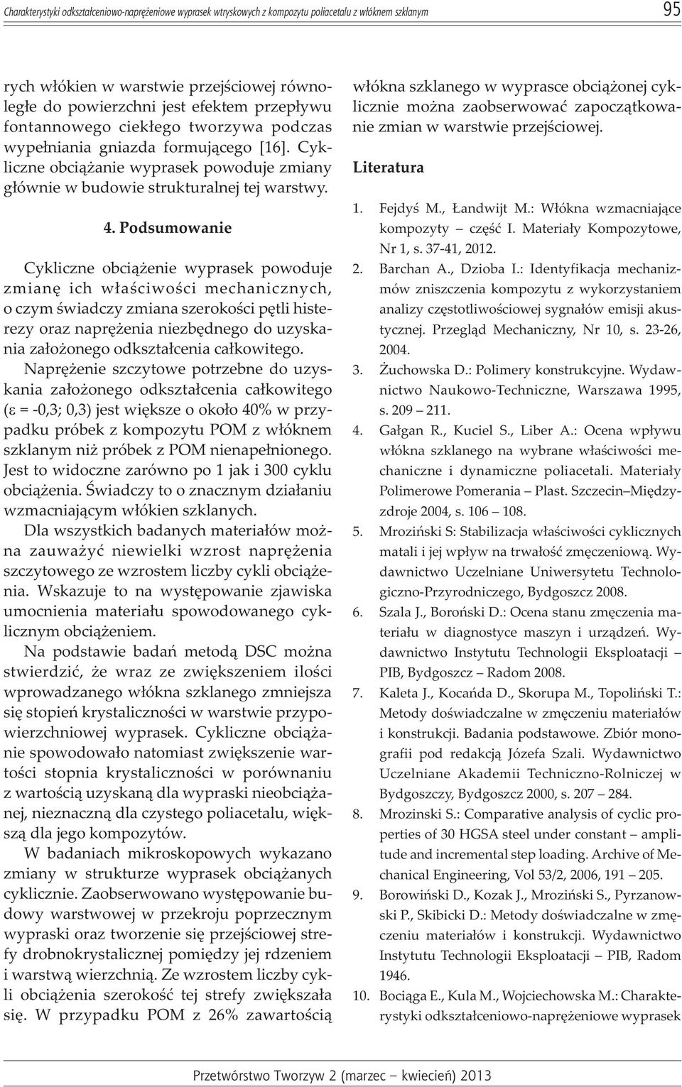 Podsumowanie Cykliczne obci¹ enie wyprasek powoduje zmianê ich w³aœciwoœci mechanicznych, o czym œwiadczy zmiana szerokoœci pêtli histerezy oraz naprê enia niezbêdnego do uzyskania za³o onego