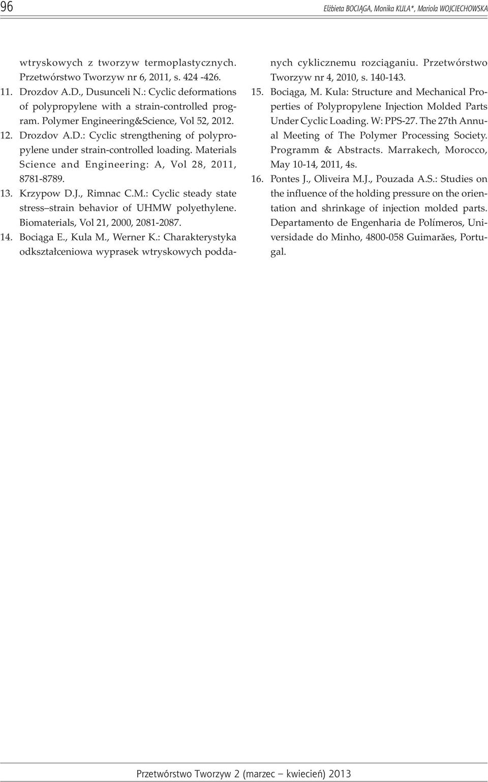 Materials Science and Engineering: A, Vol 28, 2011, 8781-8789. 13. Krzypow D.J., Rimnac C.M.: Cyclic steady state stress strain behavior of UHMW polyethylene. Biomaterials, Vol 21, 2000, 2081-2087.