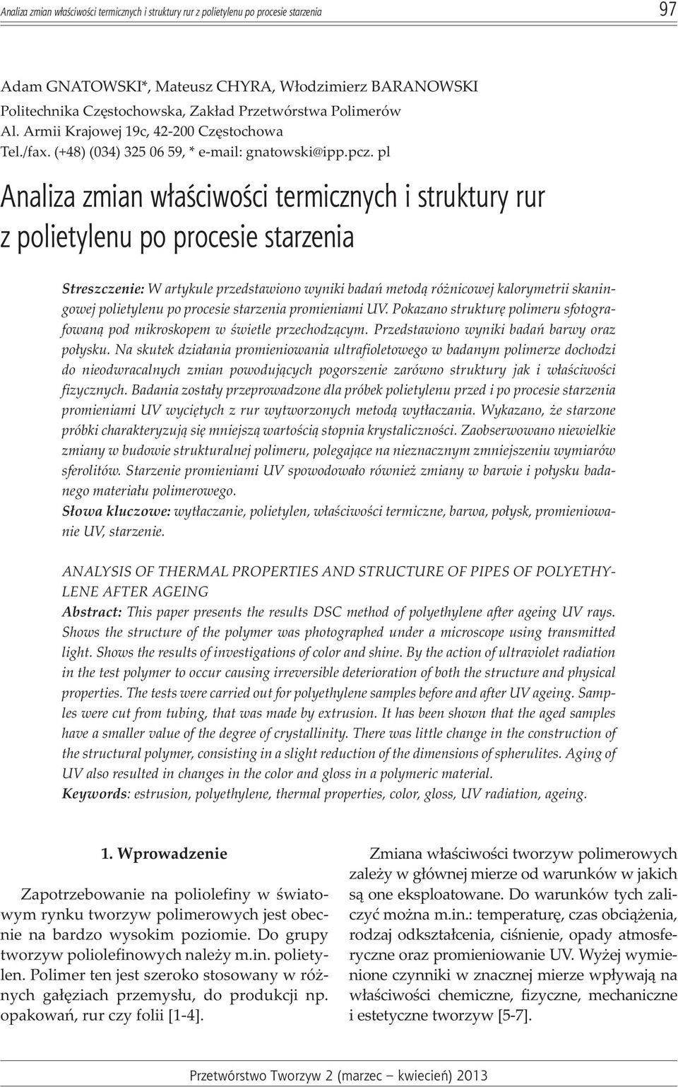 pl Analiza zmian w³aœciwoœci termicznych i struktury rur z polietylenu po procesie starzenia Streszczenie: W artykule przedstawiono wyniki badañ metod¹ ró nicowej kalorymetrii skaningowej polietylenu