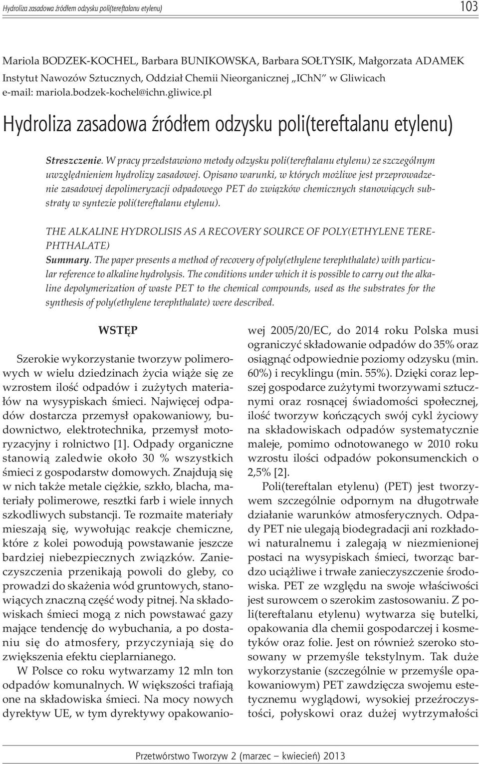 W pracy przedstawiono metody odzysku poli(tereftalanu etylenu) ze szczególnym uwzglêdnieniem hydrolizy zasadowej.