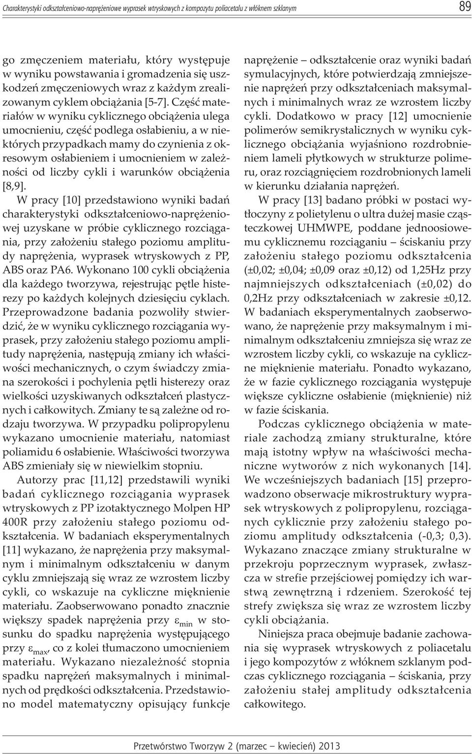 Czêœæ materia³ów w wyniku cyklicznego obci¹ enia ulega umocnieniu, czêœæ podlega os³abieniu, a w niektórych przypadkach mamy do czynienia z okresowym os³abieniem i umocnieniem w zale - noœci od