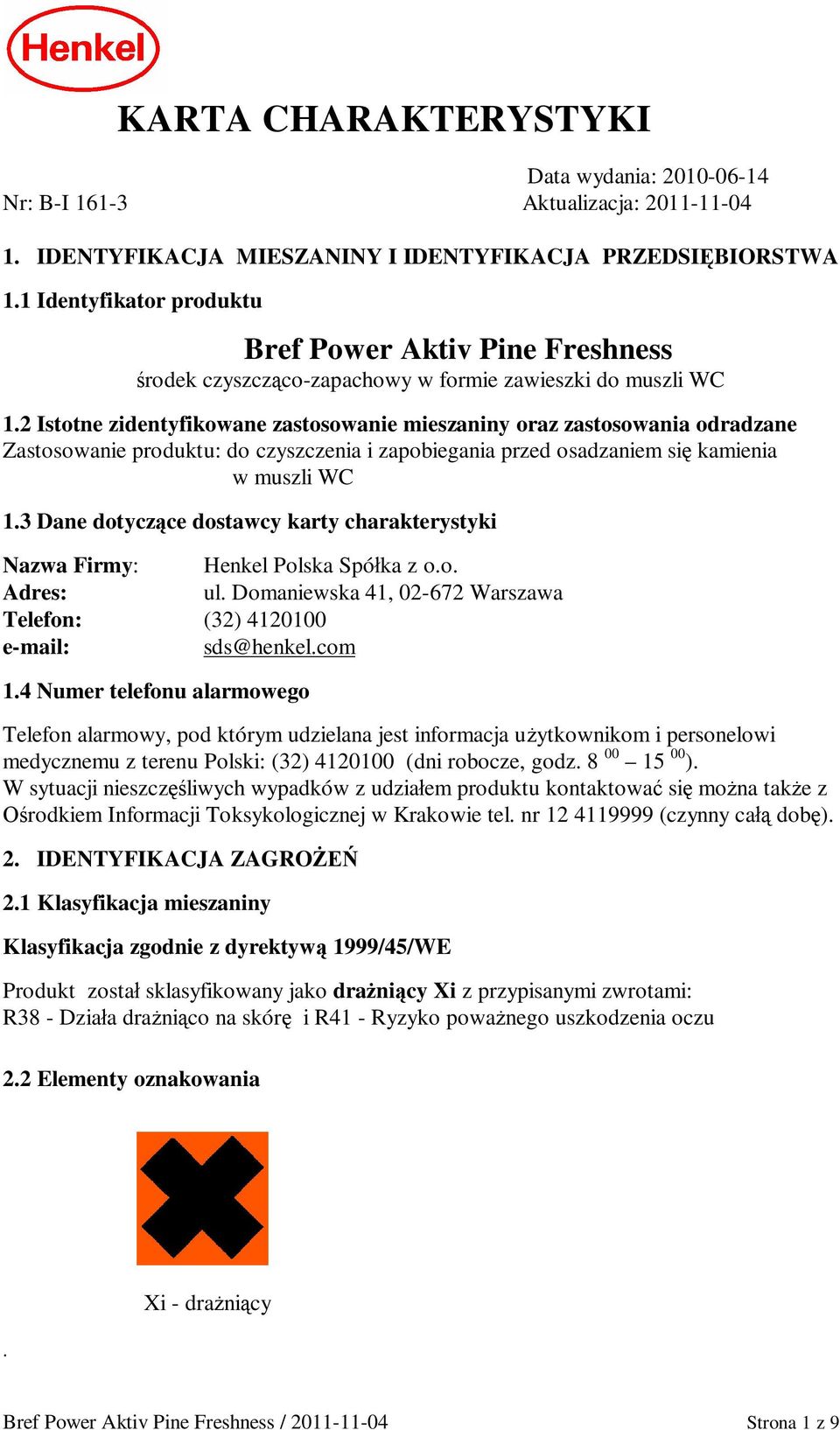 2 Istotne zidentyfikowane zastosowanie mieszaniny oraz zastosowania odradzane Zastosowanie produktu: do czyszczenia i zapobiegania przed osadzaniem si kamienia w muszli WC 1.