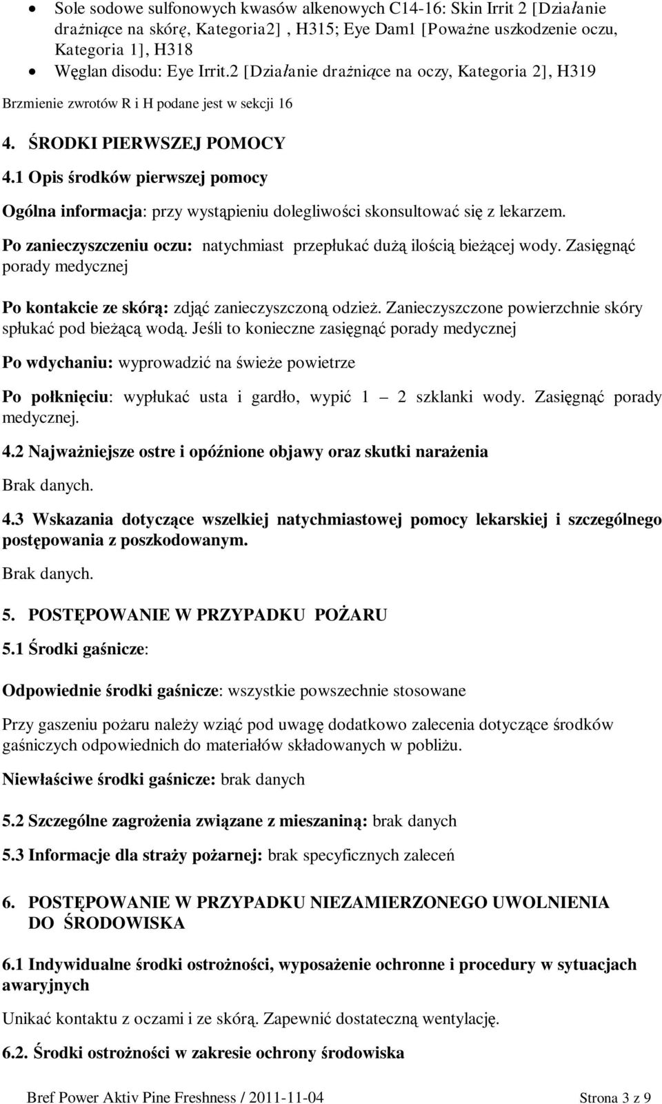 1 Opis rodków pierwszej pomocy Ogólna informacja: przy wystpieniu dolegliwoci skonsultowa si z lekarzem. Po zanieczyszczeniu oczu: natychmiast przepuka du iloci biecej wody.