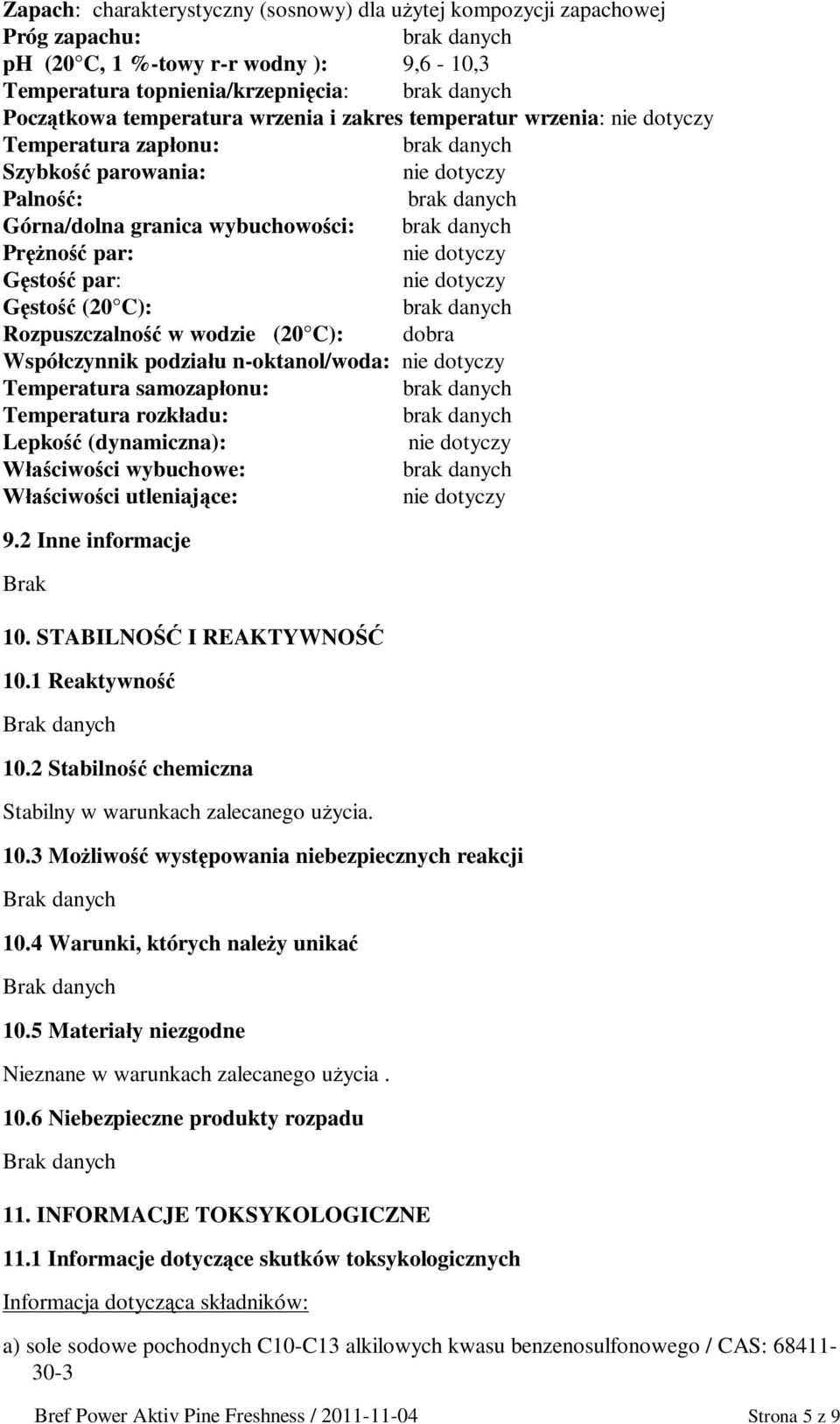 n-oktanol/woda: Temperatura samozaponu: Temperatura rozkadu: Lepko (dynamiczna): ciwoci wybuchowe: ciwoci utleniajce: 9.2 Inne informacje Brak 10. STABILNO I REAKTYWNO 10.1 Reaktywno 10.