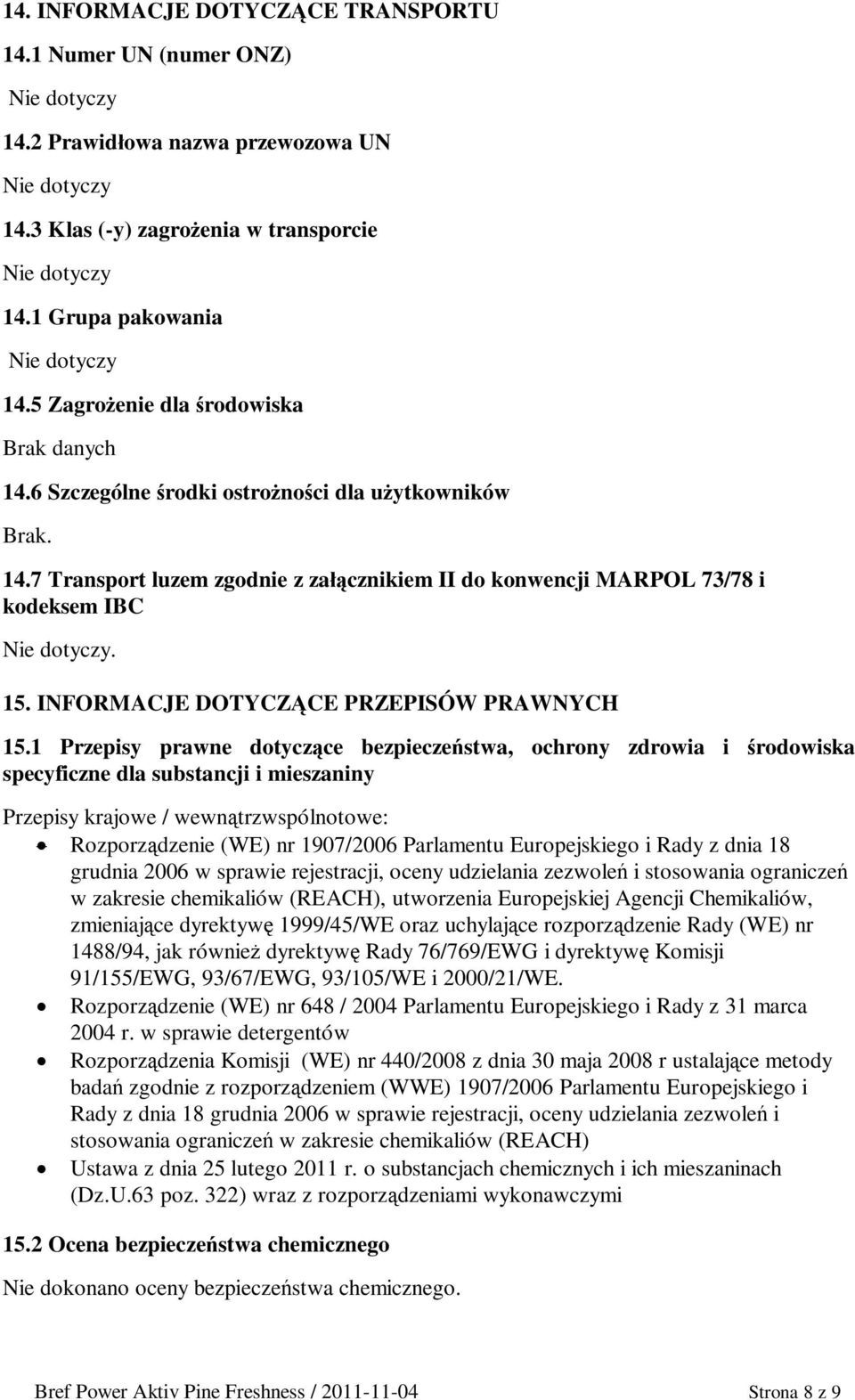 1 Przepisy prawne dotyczce bezpieczestwa, ochrony zdrowia i rodowiska specyficzne dla substancji i mieszaniny Przepisy krajowe / wewntrzwspólnotowe: Rozporzdzenie (WE) nr 1907/2006 Parlamentu