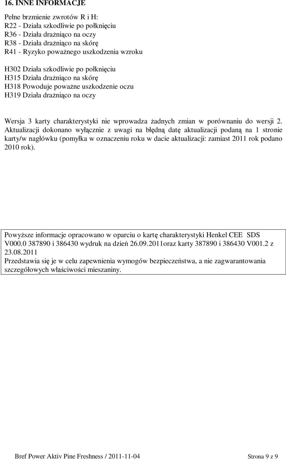 Aktualizacji dokonano wycznie z uwagi na bdn dat aktualizacji podan na 1 stronie karty/w nagówku (pomyka w oznaczeniu roku w dacie aktualizacji: zamiast 2011 rok podano 2010 rok).