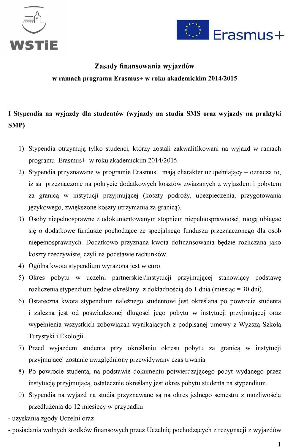 2) Stypendia przyznawane w programie Erasmus+ mają charakter uzupełniający oznacza to, iż są przeznaczone na pokrycie dodatkowych kosztów związanych z wyjazdem i pobytem za granicą w instytucji