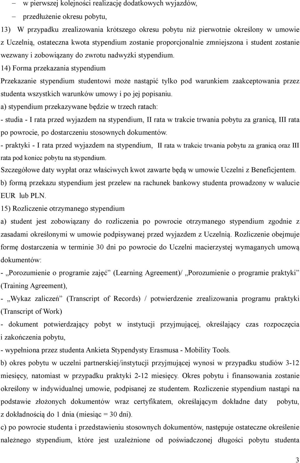 14) Forma przekazania stypendium Przekazanie stypendium studentowi może nastąpić tylko pod warunkiem zaakceptowania przez studenta wszystkich warunków umowy i po jej popisaniu.