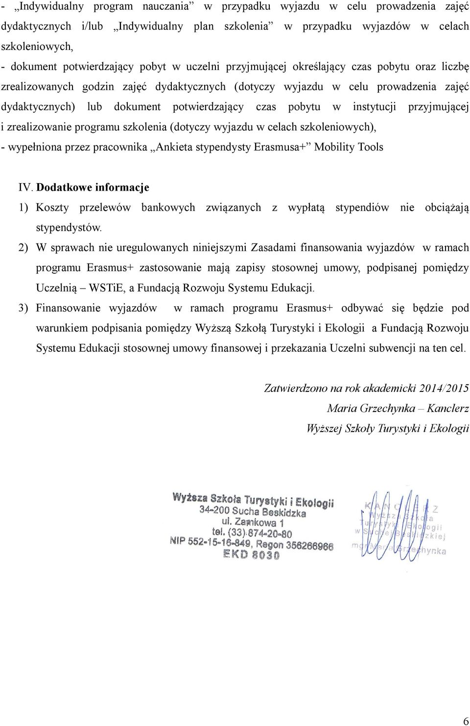 pobytu w instytucji przyjmującej i zrealizowanie programu szkolenia (dotyczy wyjazdu w celach szkoleniowych), - wypełniona przez pracownika Ankieta stypendysty Erasmusa+ Mobility Tools IV.