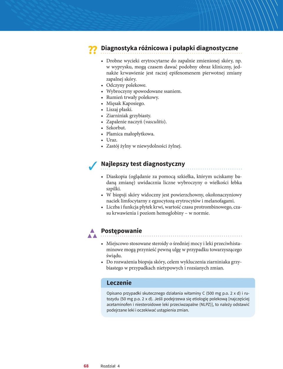 Rumień trwały polekowy. Mięsak Kaposiego. Liszaj płaski. Ziarniniak grzybiasty. Zapalenie naczyń (vasculitis). Szkorbut. Plamica małopłytkowa. Uraz. Zastój żylny w niewydolności żylnej.